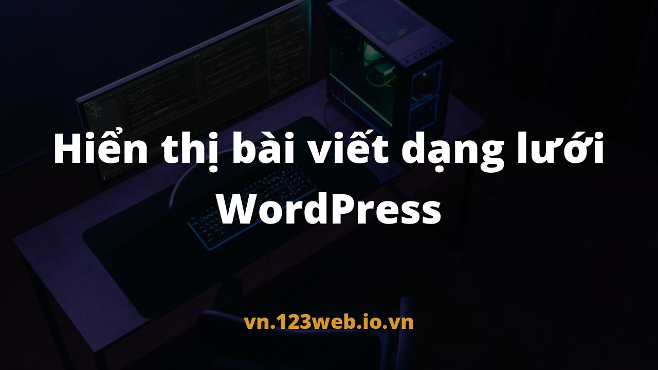 Hiển thị bài viết dạng lưới WordPress