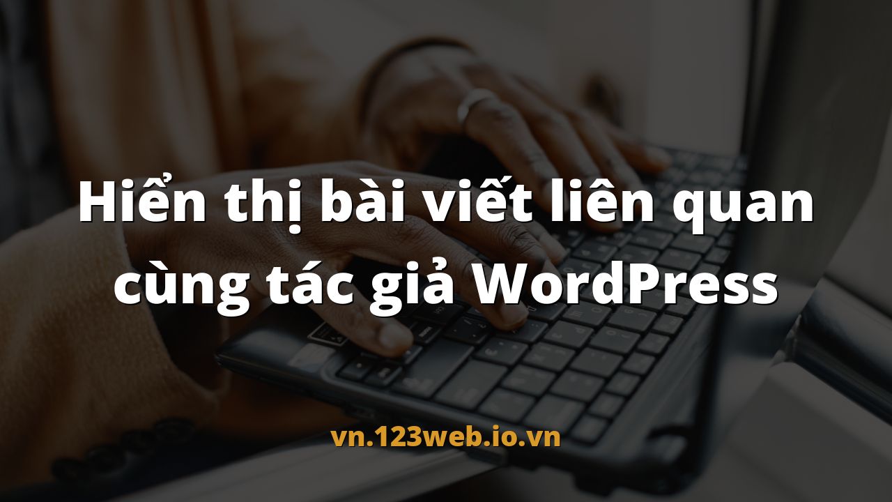 Hiển thị bài viết liên quan cùng tác giả WordPress