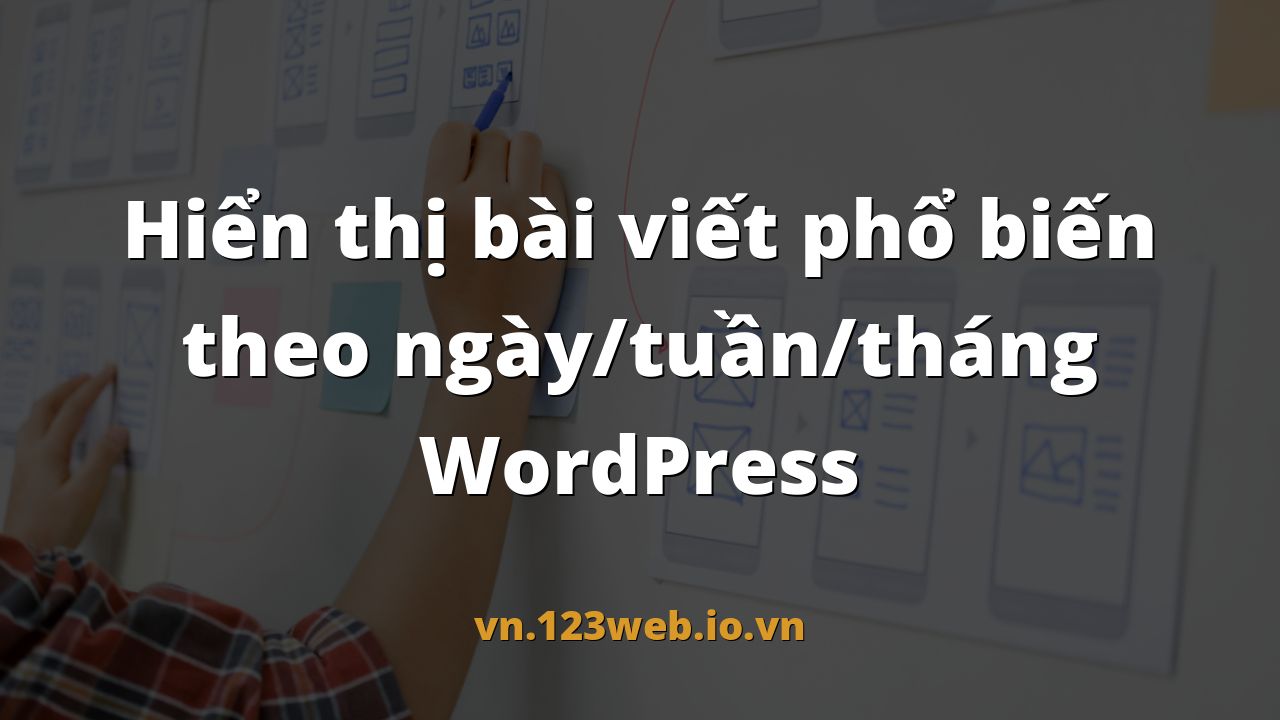 Hiển thị bài viết phổ biến theo ngày/tuần/tháng WordPress