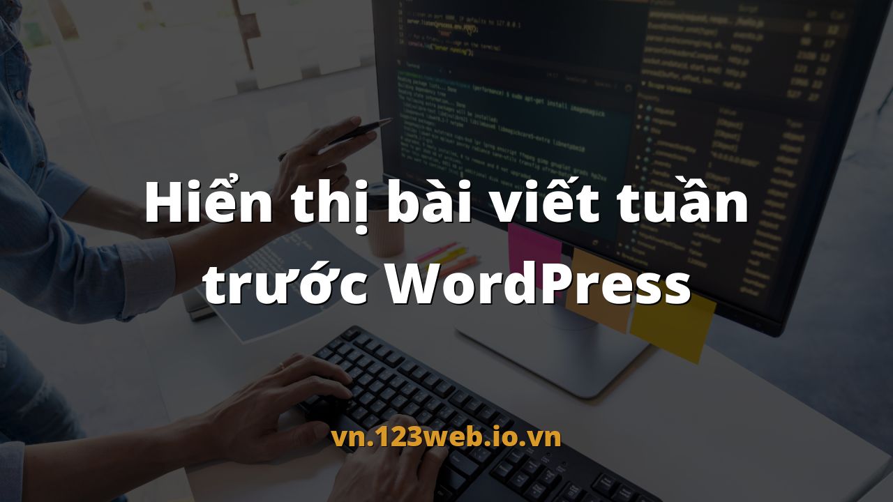 Hiển thị bài viết tuần trước WordPress