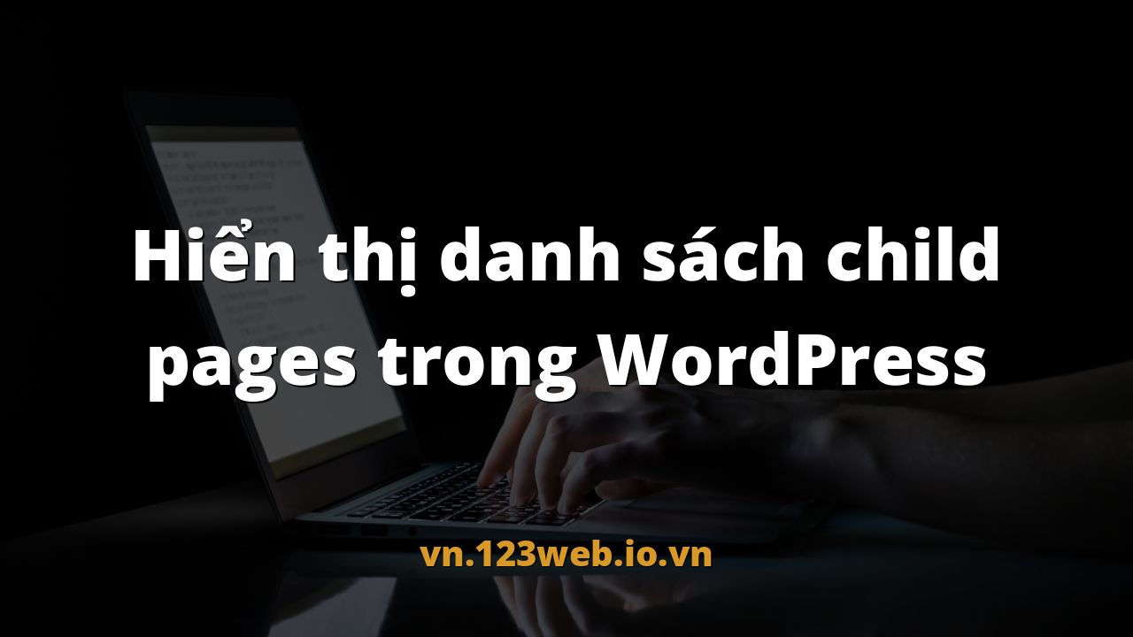 Hiển thị danh sách child pages trong WordPress