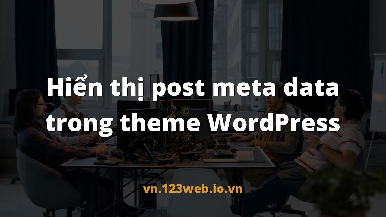 Hiển thị post meta data trong theme WordPress