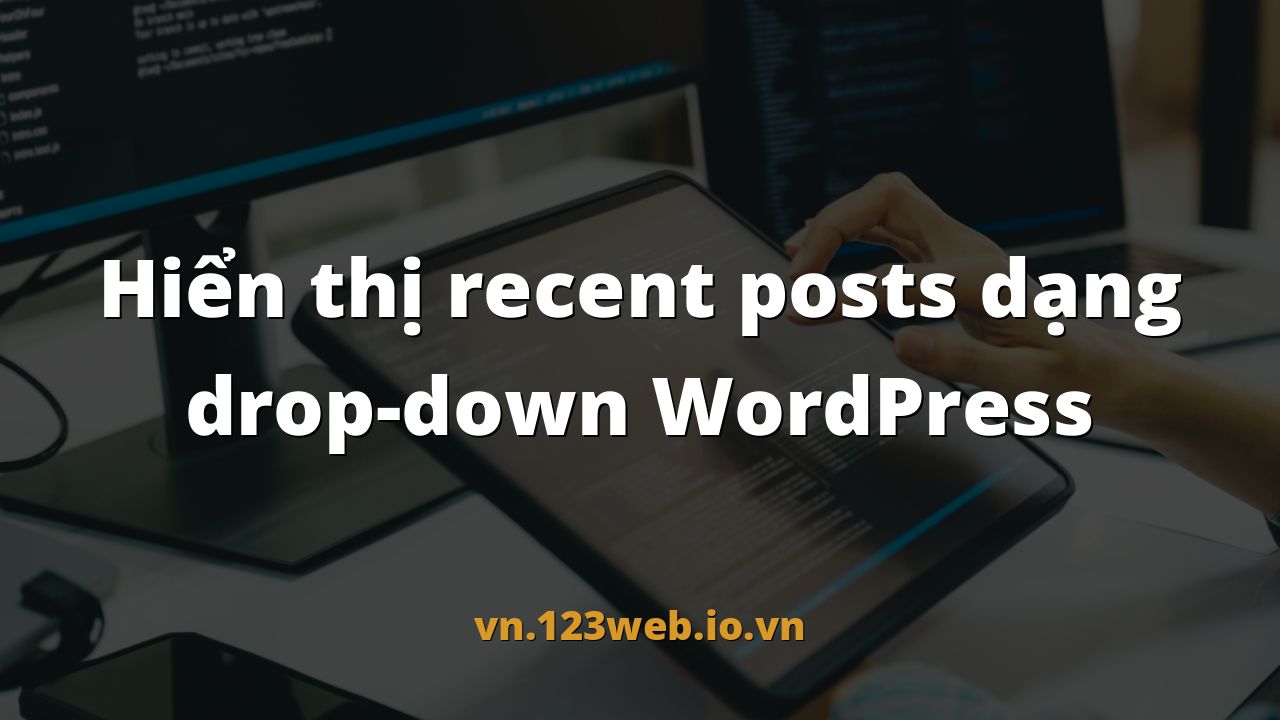 Hiển thị recent posts dạng drop-down WordPress