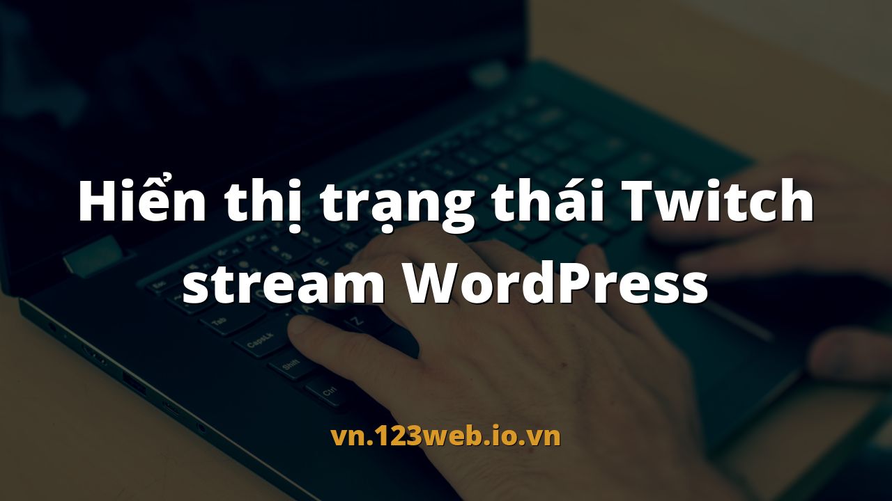 Hiển thị trạng thái Twitch stream WordPress