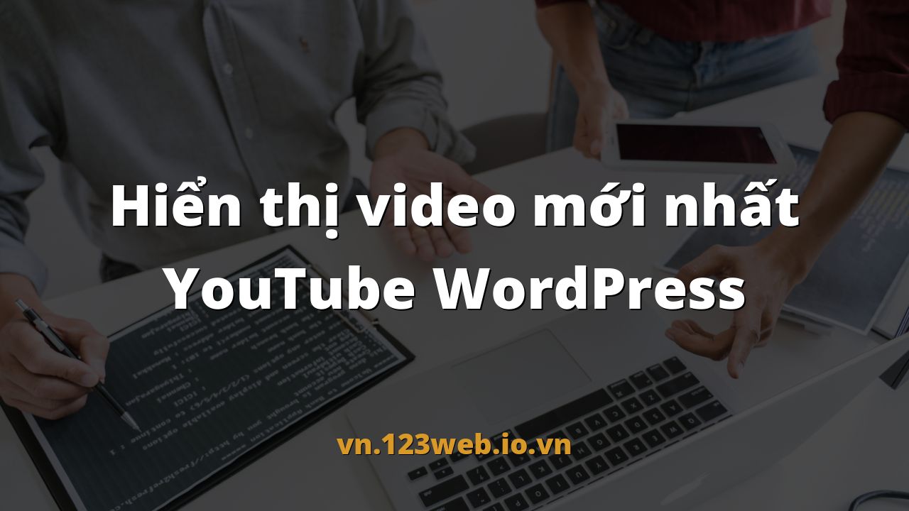 Hiển thị video mới nhất YouTube WordPress