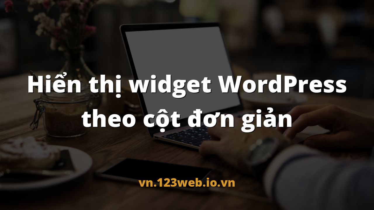 Hiển thị widget WordPress theo cột đơn giản