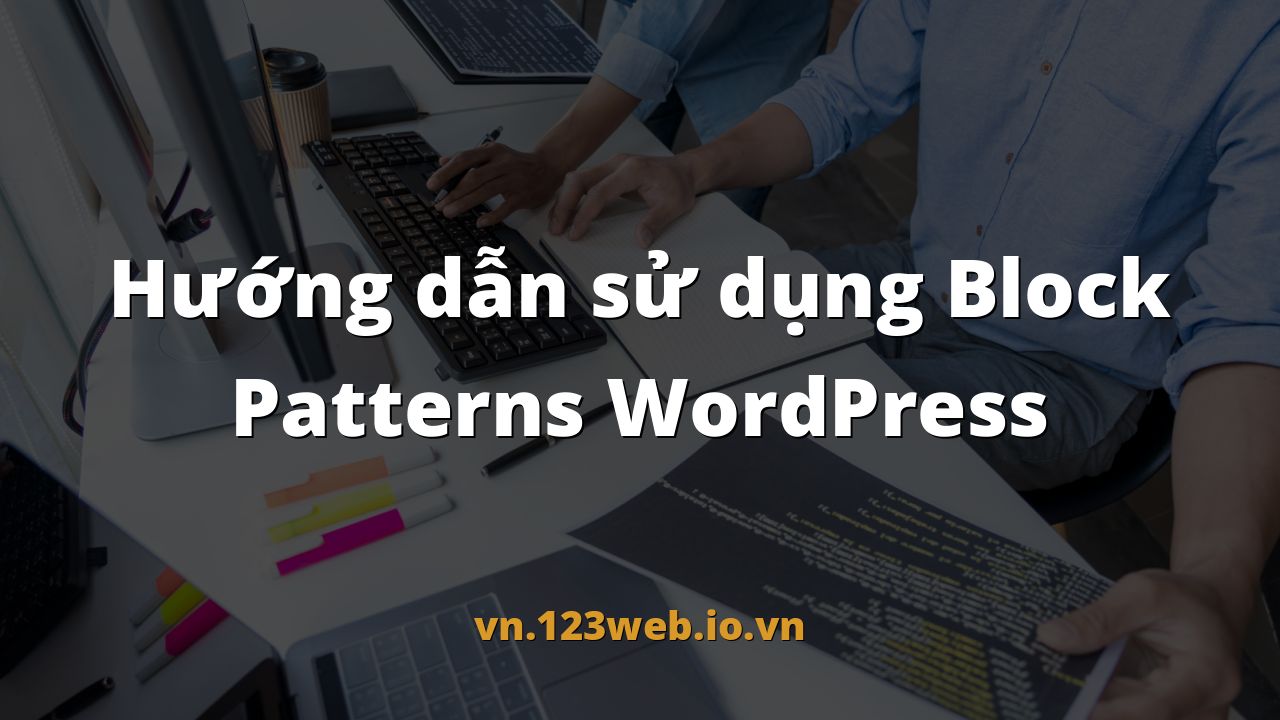 Hướng dẫn sử dụng Block Patterns WordPress