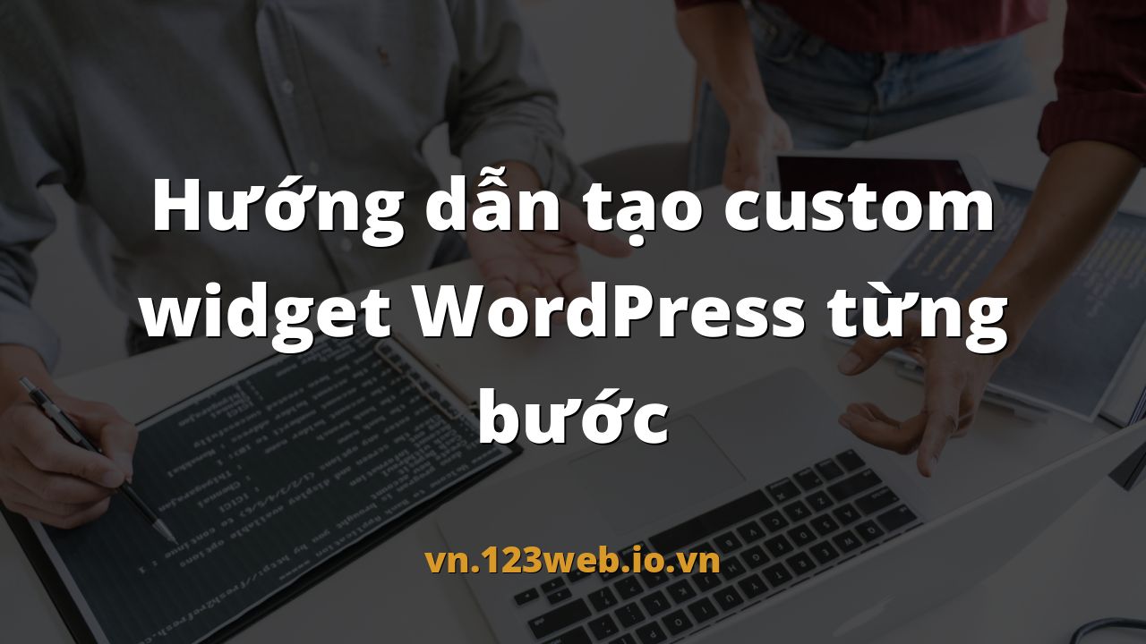 Hướng dẫn tạo custom widget WordPress từng bước