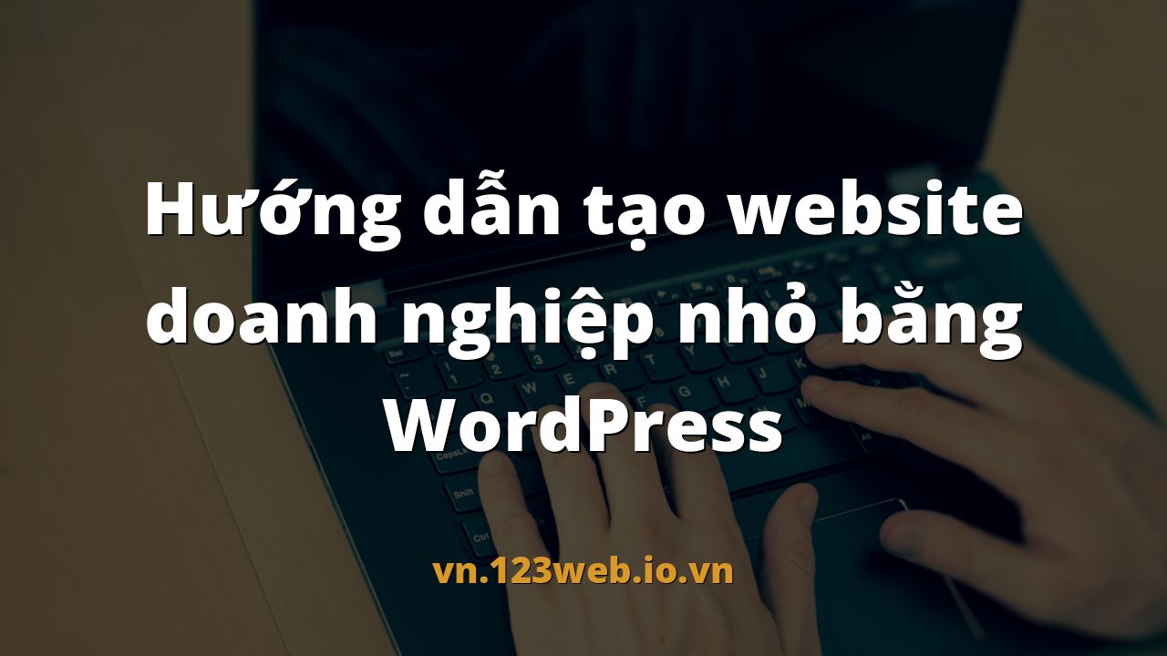 Hướng dẫn tạo website doanh nghiệp nhỏ bằng WordPress
