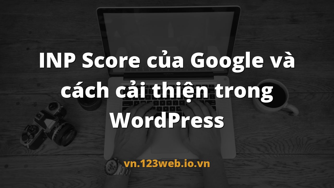 INP Score của Google và cách cải thiện trong WordPress