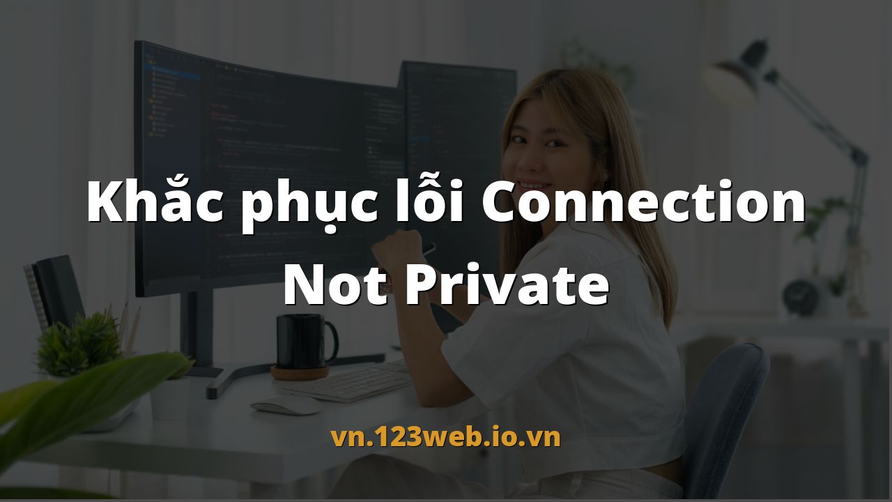 Khắc phục lỗi Connection Not Private