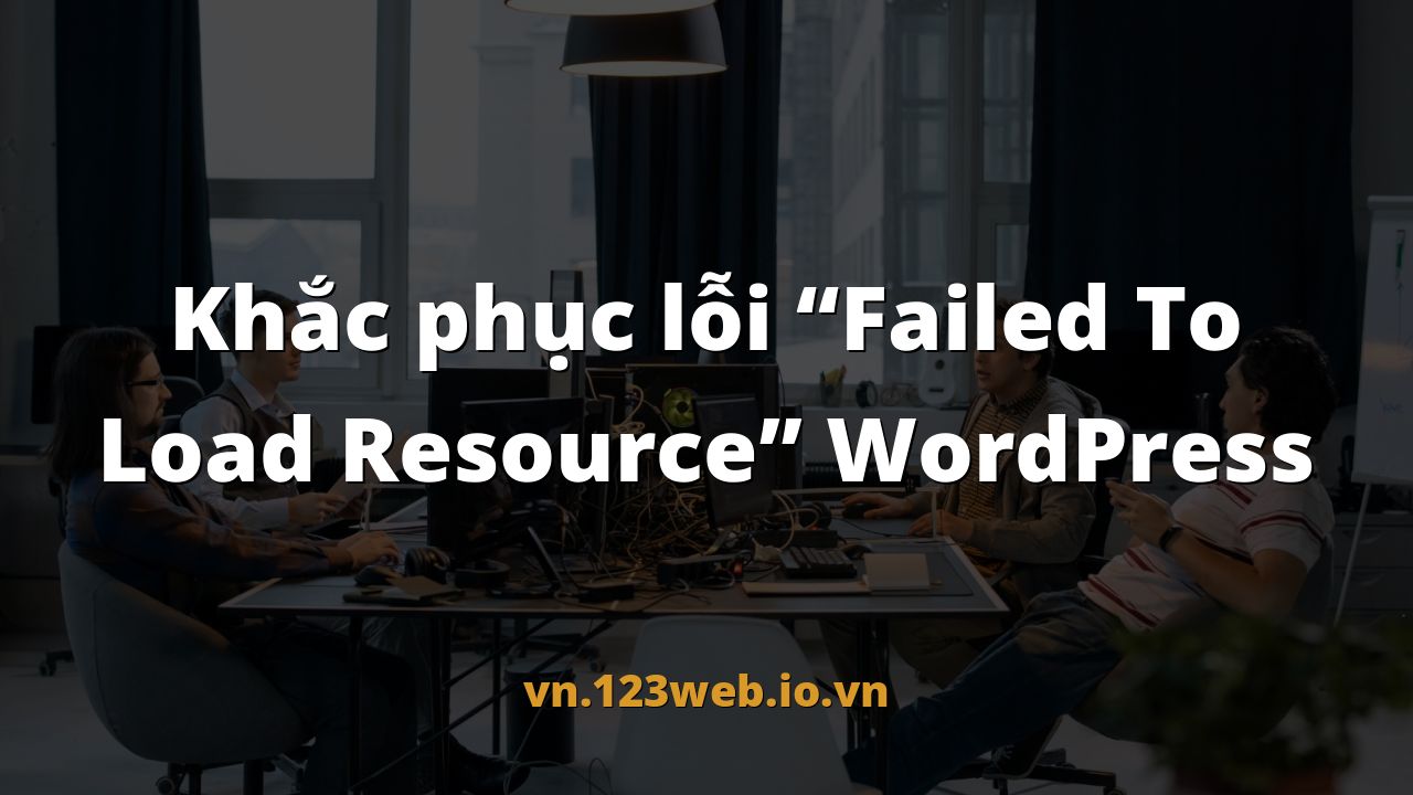 Khắc phục lỗi “Failed To Load Resource” WordPress