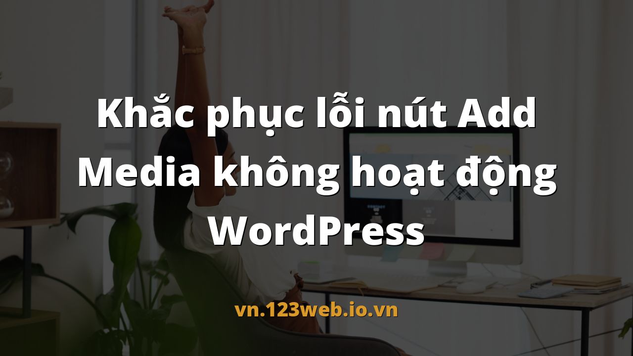 Khắc phục lỗi nút Add Media không hoạt động WordPress