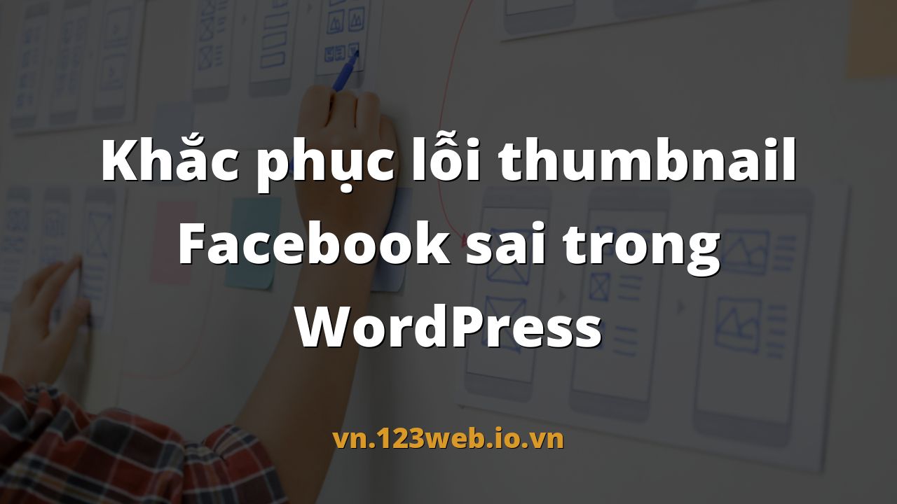 Khắc phục lỗi thumbnail Facebook sai trong WordPress