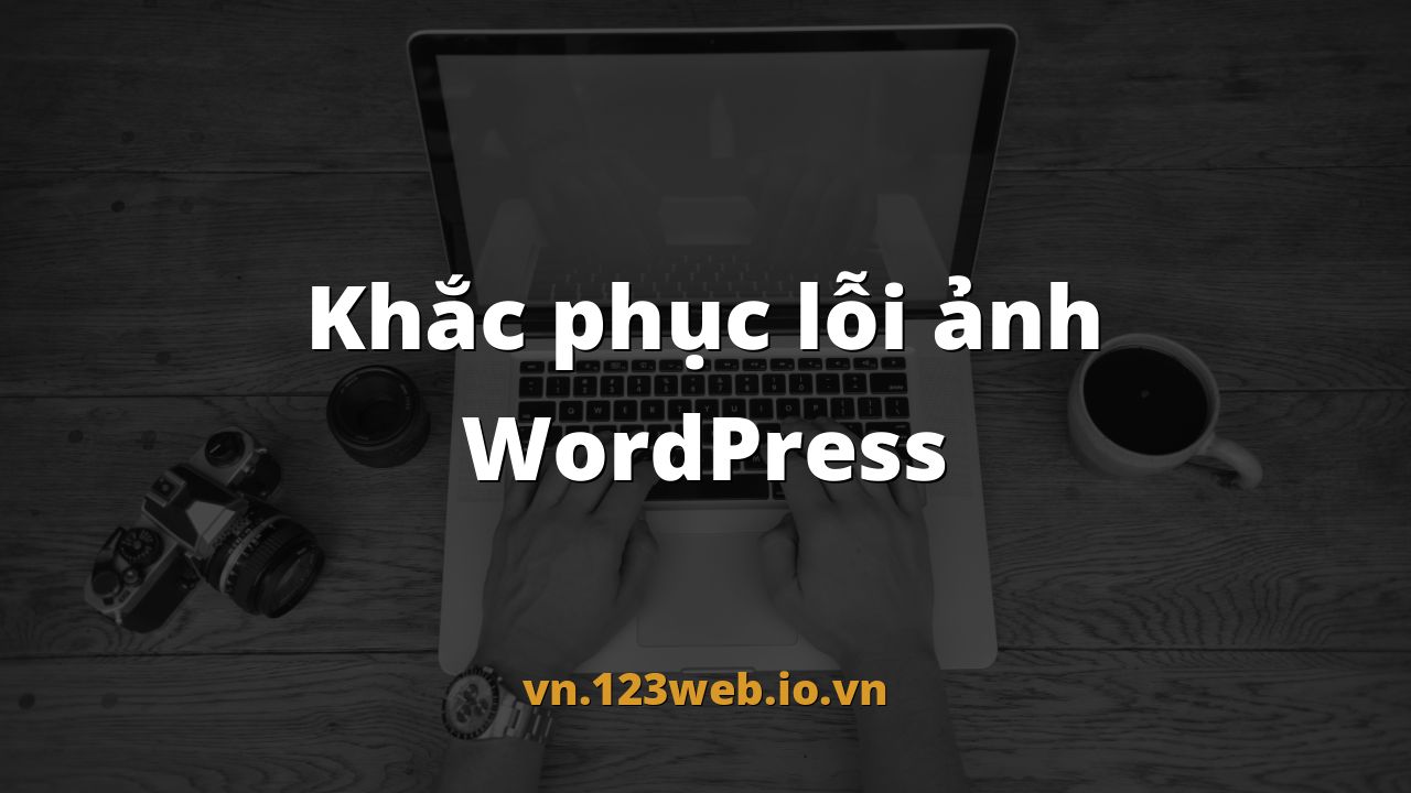 Khắc phục lỗi ảnh WordPress
