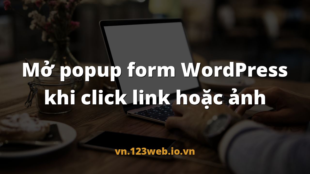 Mở popup form WordPress khi click link hoặc ảnh