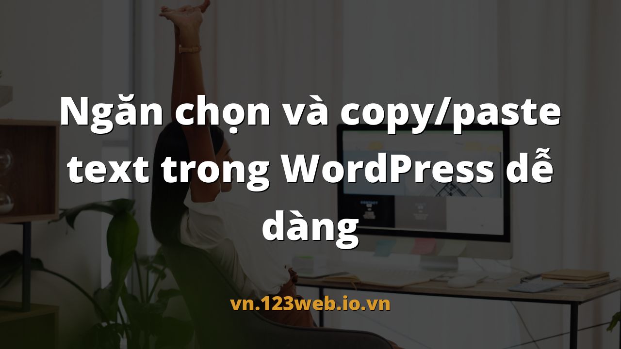 Ngăn chọn và copy/paste text trong WordPress dễ dàng