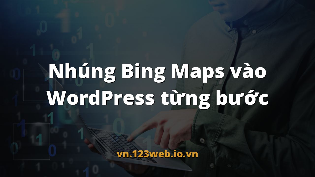 Nhúng Bing Maps vào WordPress từng bước