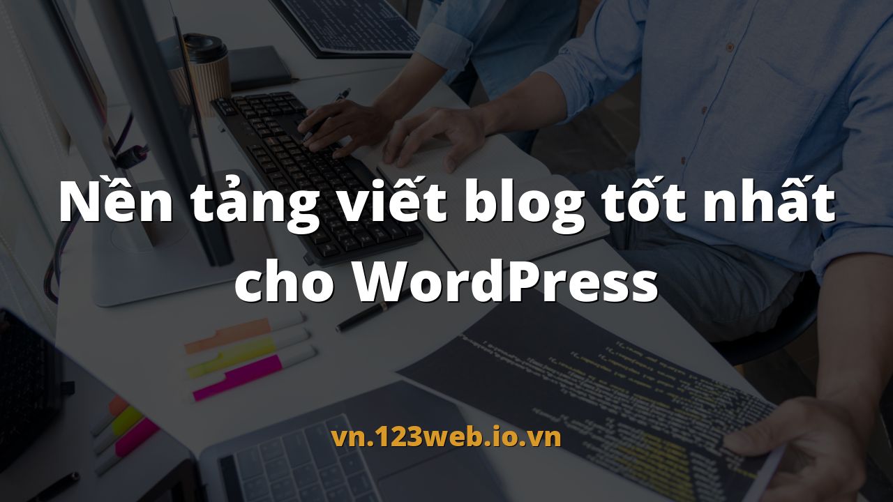 Nền tảng viết blog tốt nhất cho WordPress