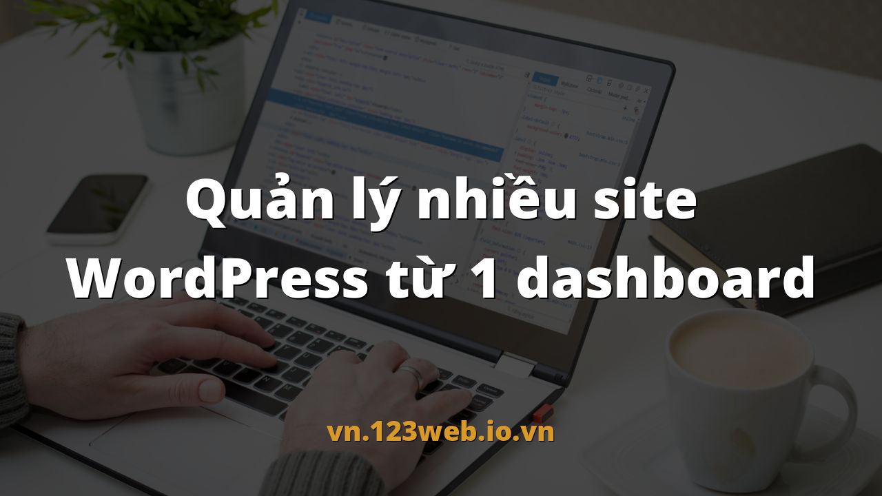 Quản lý nhiều site WordPress từ 1 dashboard