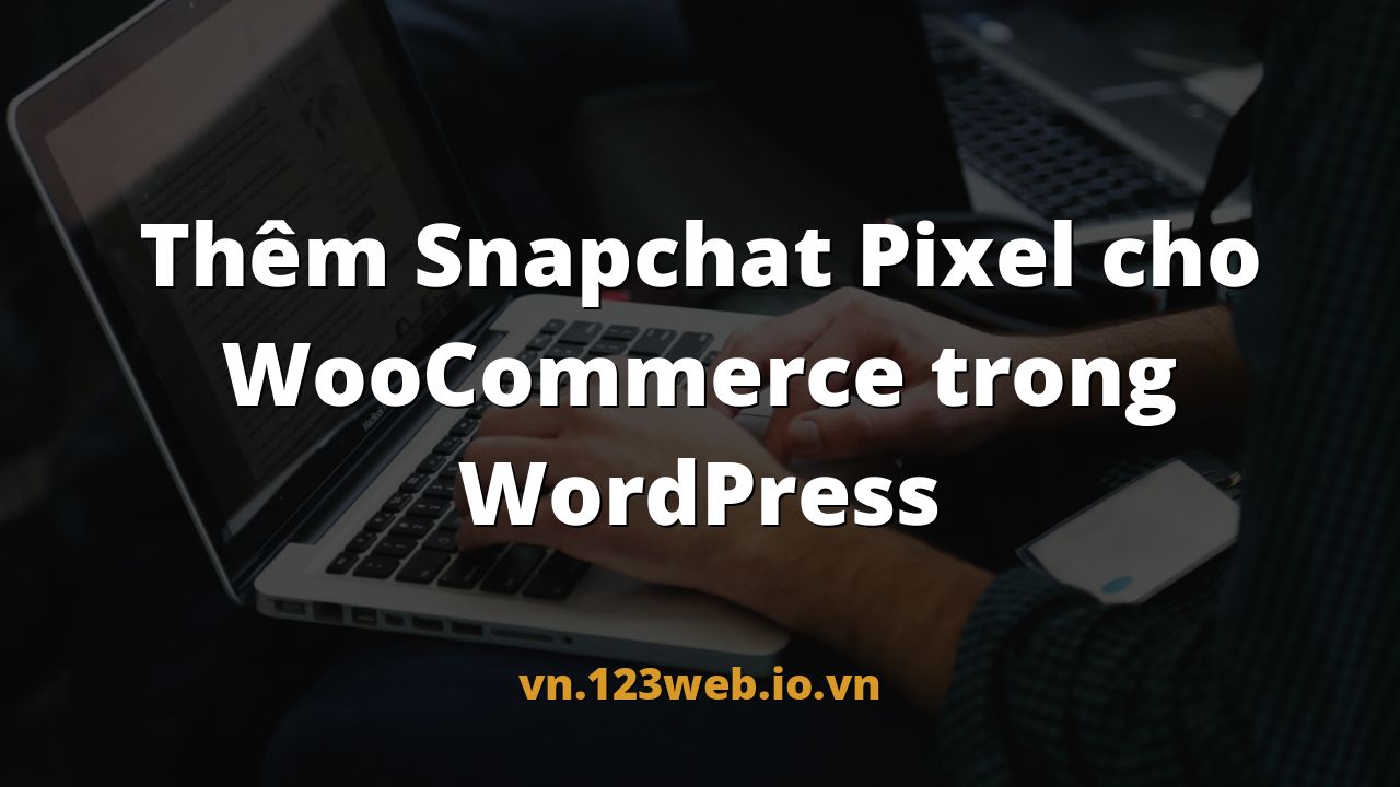 Thêm Snapchat Pixel cho WooCommerce trong WordPress