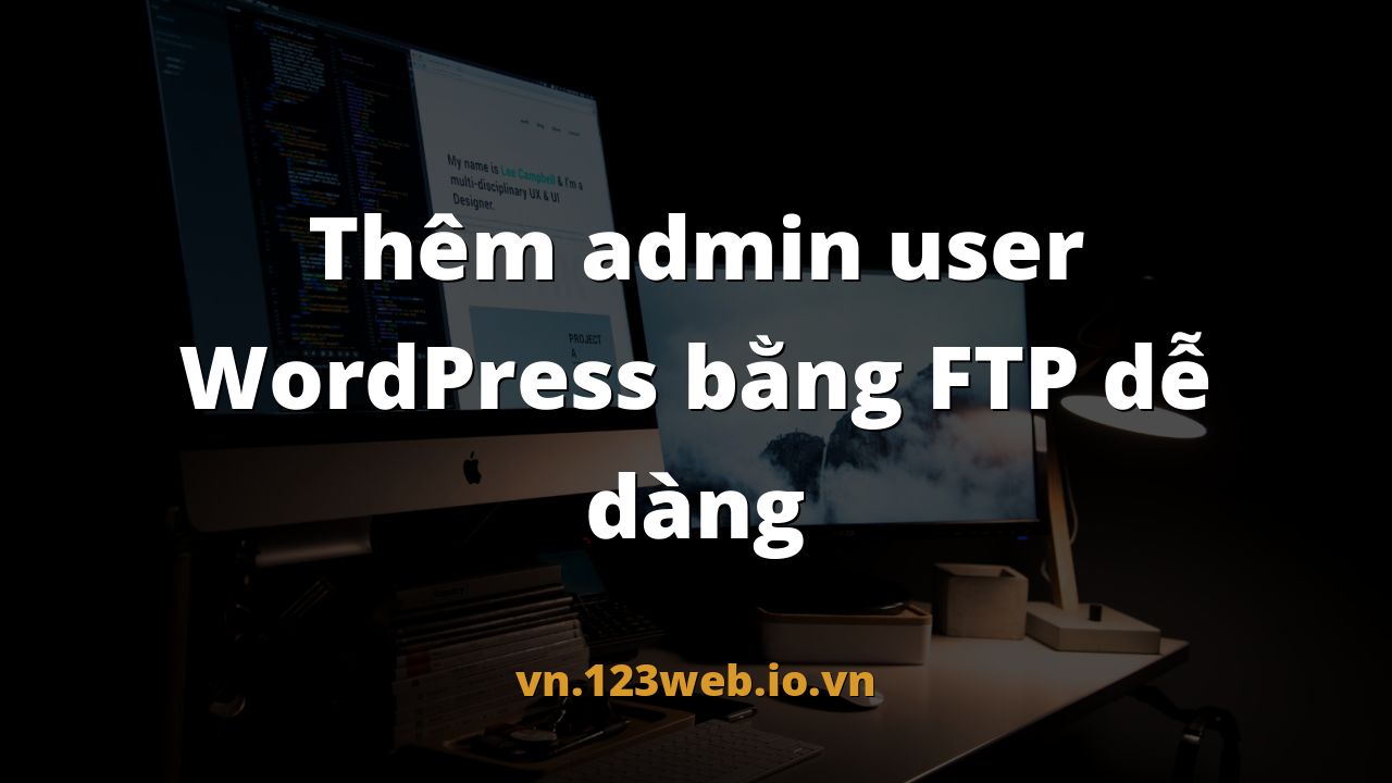Thêm admin user WordPress bằng FTP dễ dàng