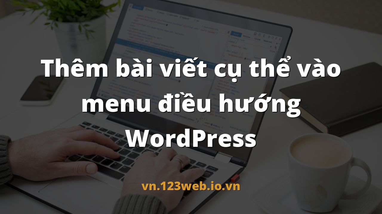 Thêm bài viết cụ thể vào menu điều hướng WordPress