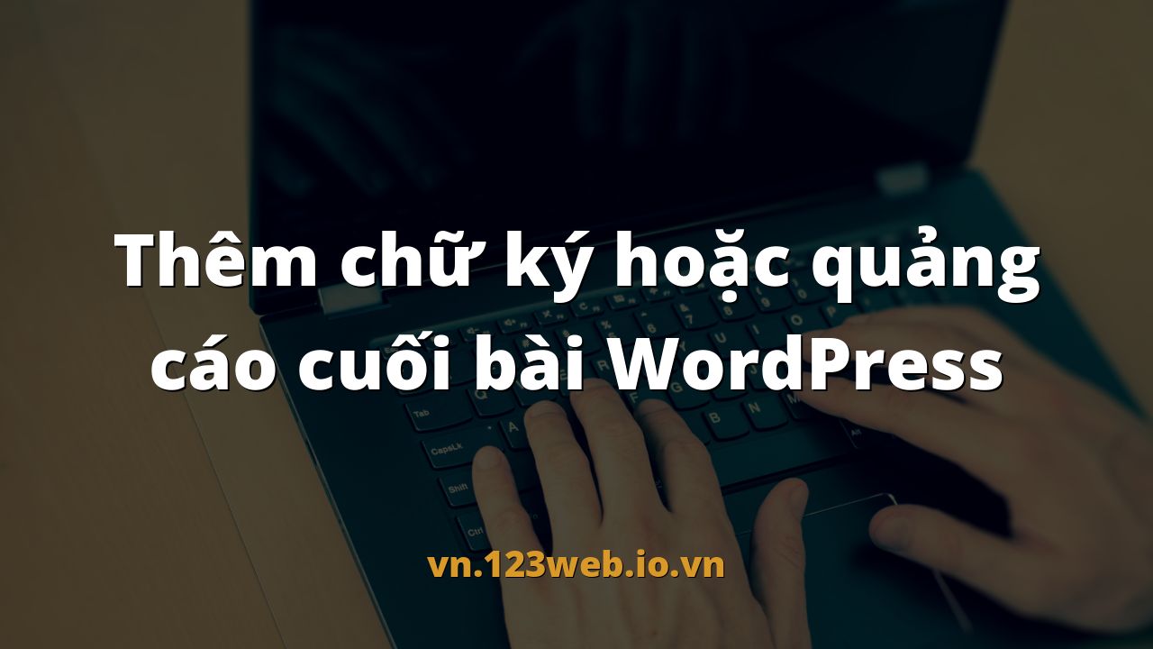 Thêm chữ ký hoặc quảng cáo cuối bài WordPress