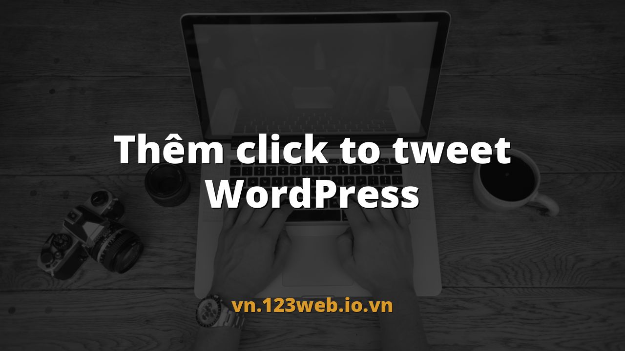 Thêm click to tweet WordPress