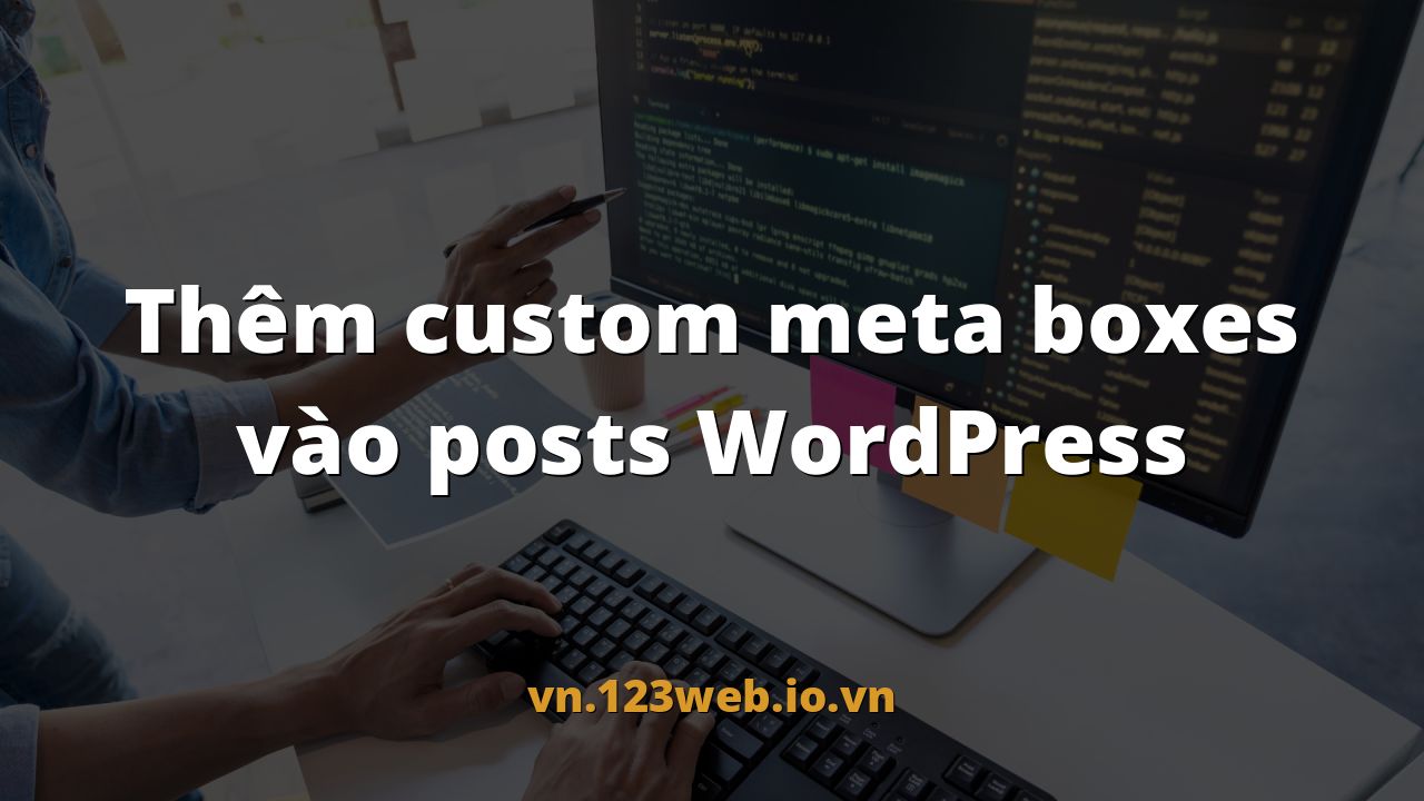 Thêm custom meta boxes vào posts WordPress