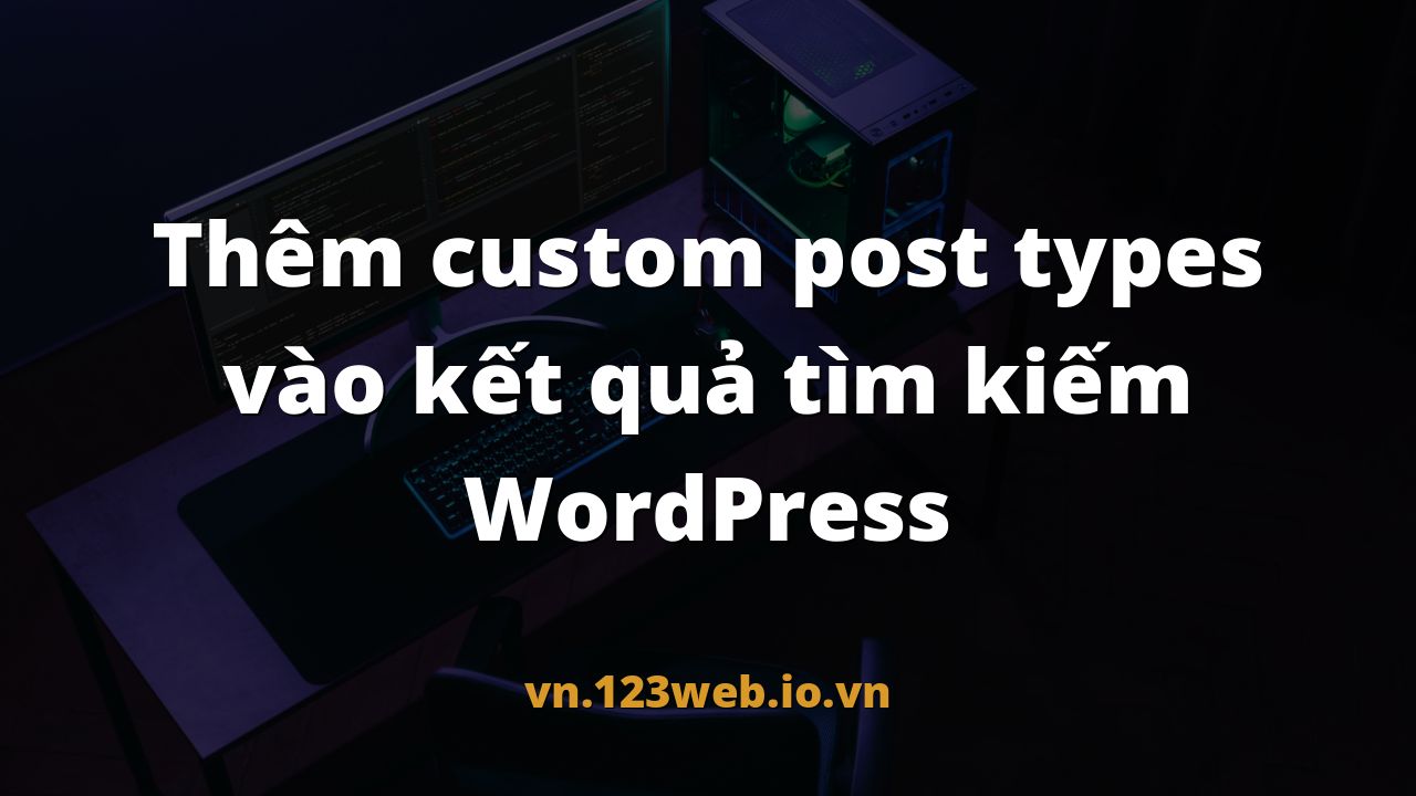 Thêm custom post types vào kết quả tìm kiếm WordPress