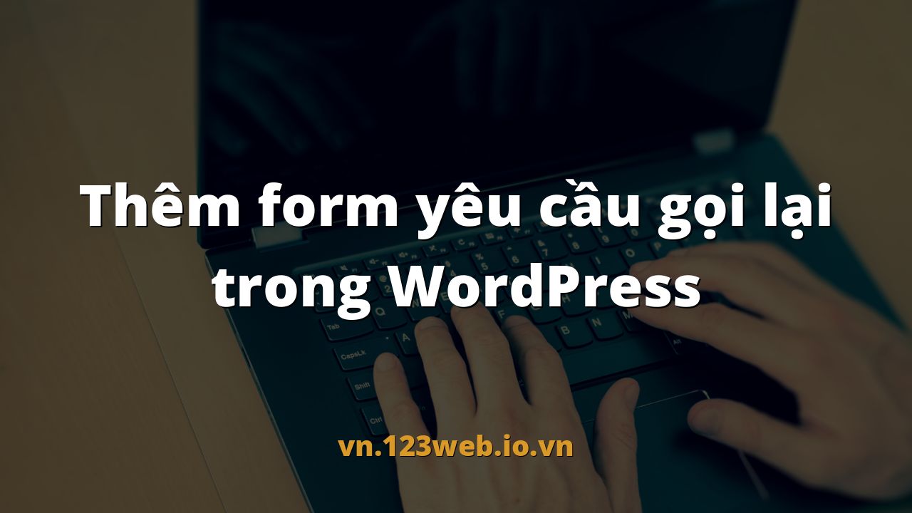 Thêm form yêu cầu gọi lại trong WordPress