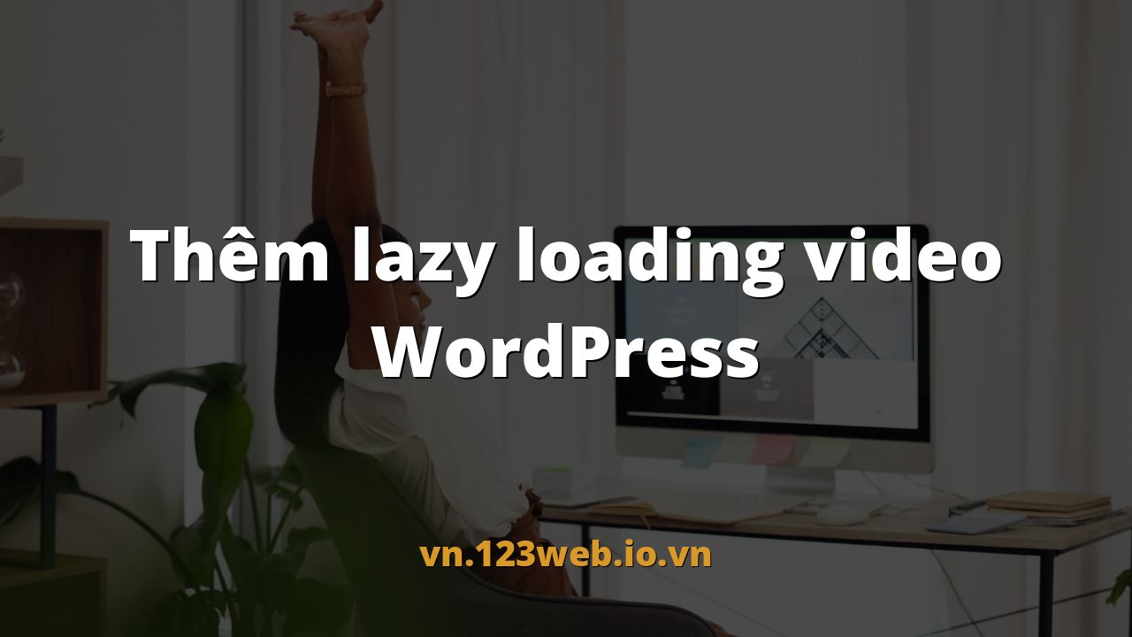 Thêm lazy loading video WordPress