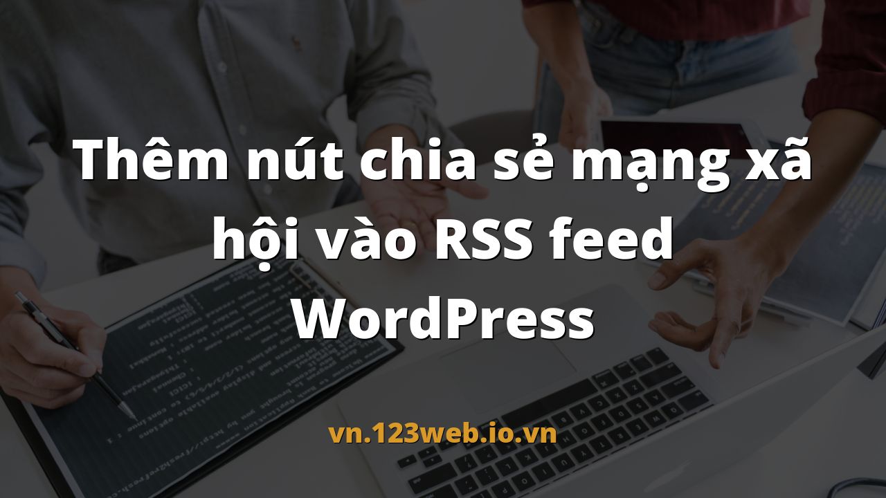 Thêm nút chia sẻ mạng xã hội vào RSS feed WordPress