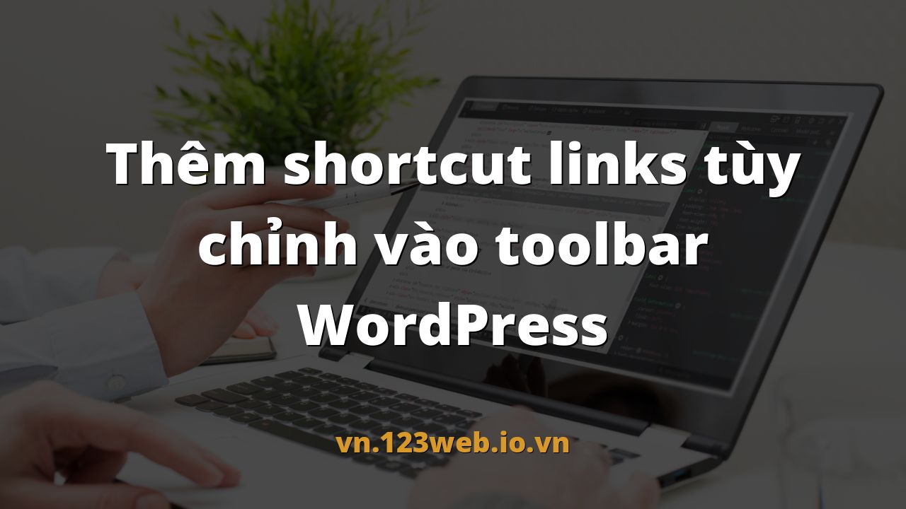 Thêm shortcut links tùy chỉnh vào toolbar WordPress