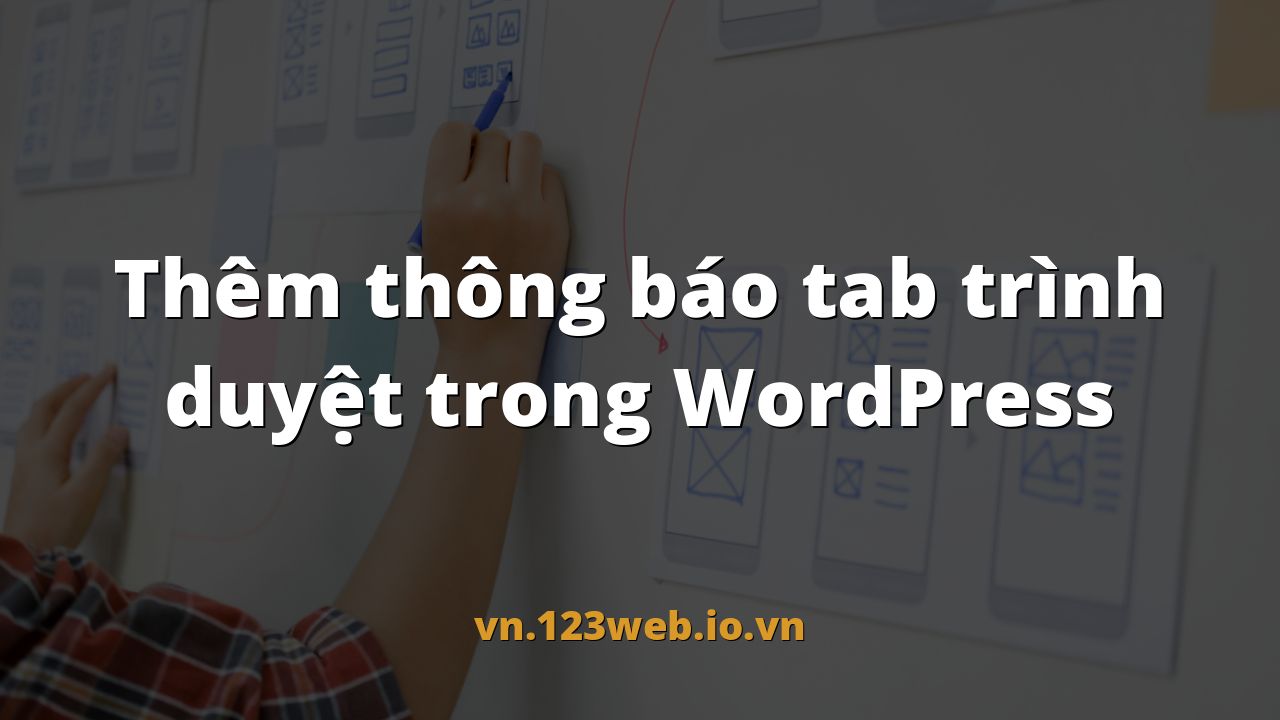 Thêm thông báo tab trình duyệt trong WordPress