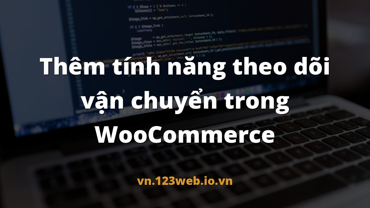Thêm tính năng theo dõi vận chuyển trong WooCommerce