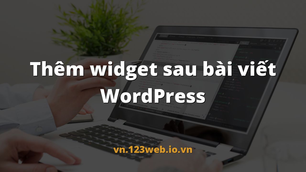 Thêm widget sau bài viết WordPress