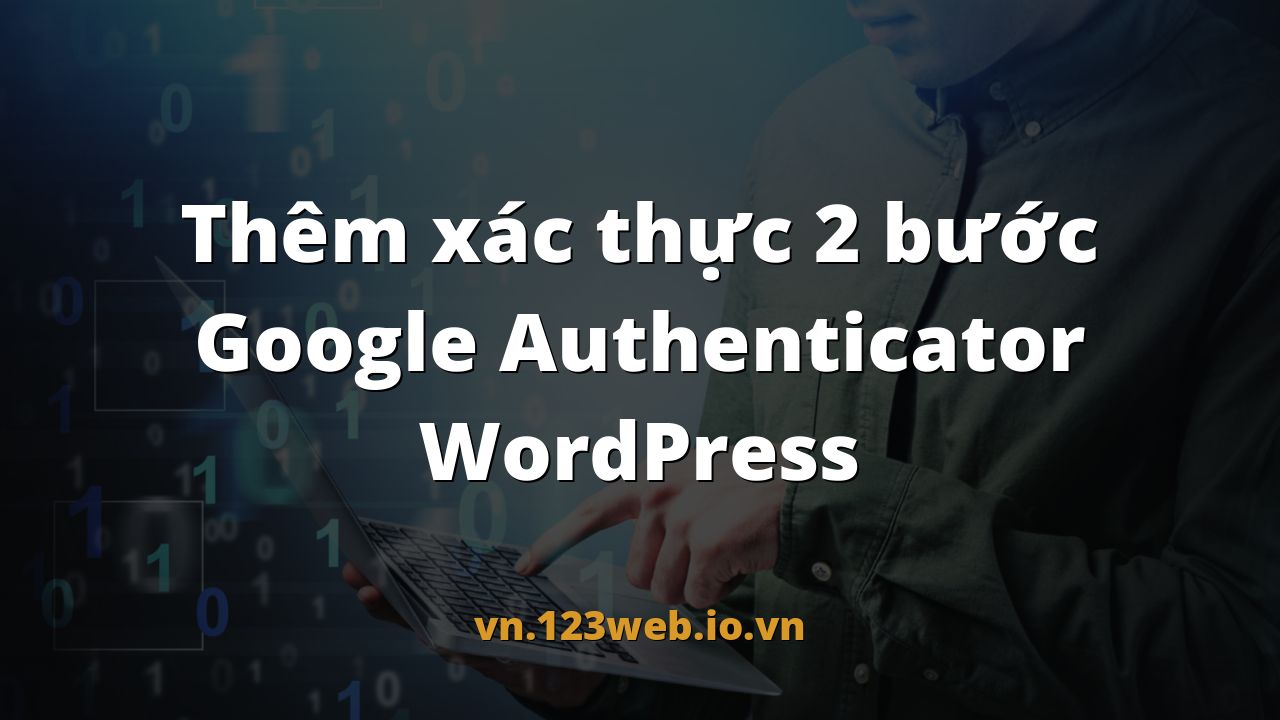 Thêm xác thực 2 bước Google Authenticator WordPress