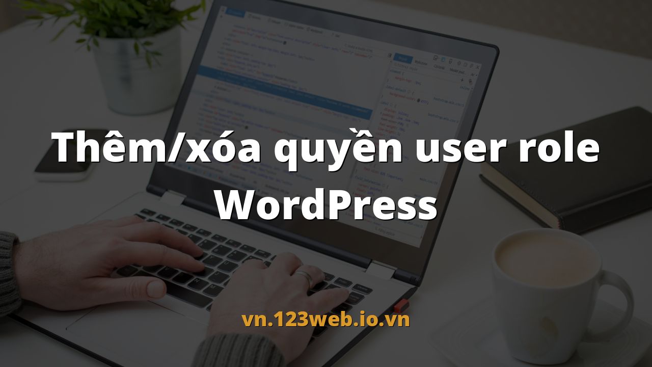 Thêm/xóa quyền user role WordPress