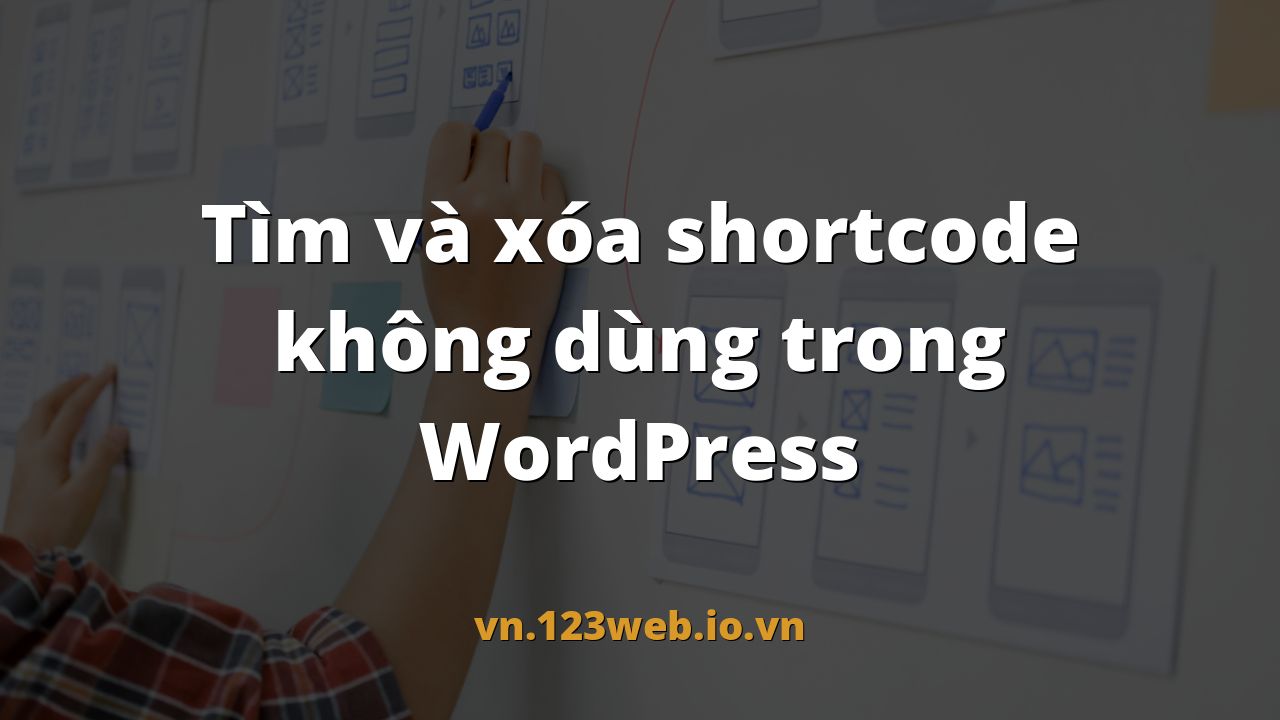 Tìm và xóa shortcode không dùng trong WordPress