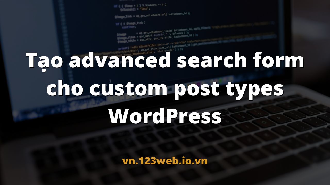 Tạo advanced search form cho custom post types WordPress