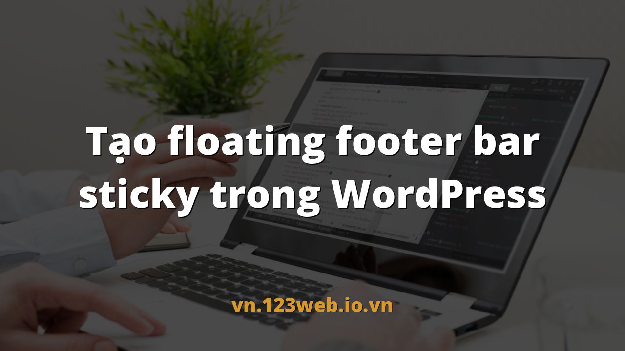 Tạo floating footer bar sticky trong WordPress