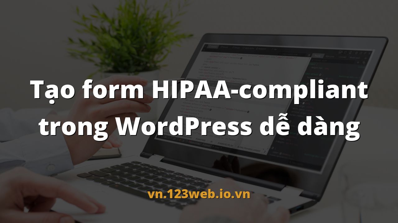 Tạo form HIPAA-compliant trong WordPress dễ dàng