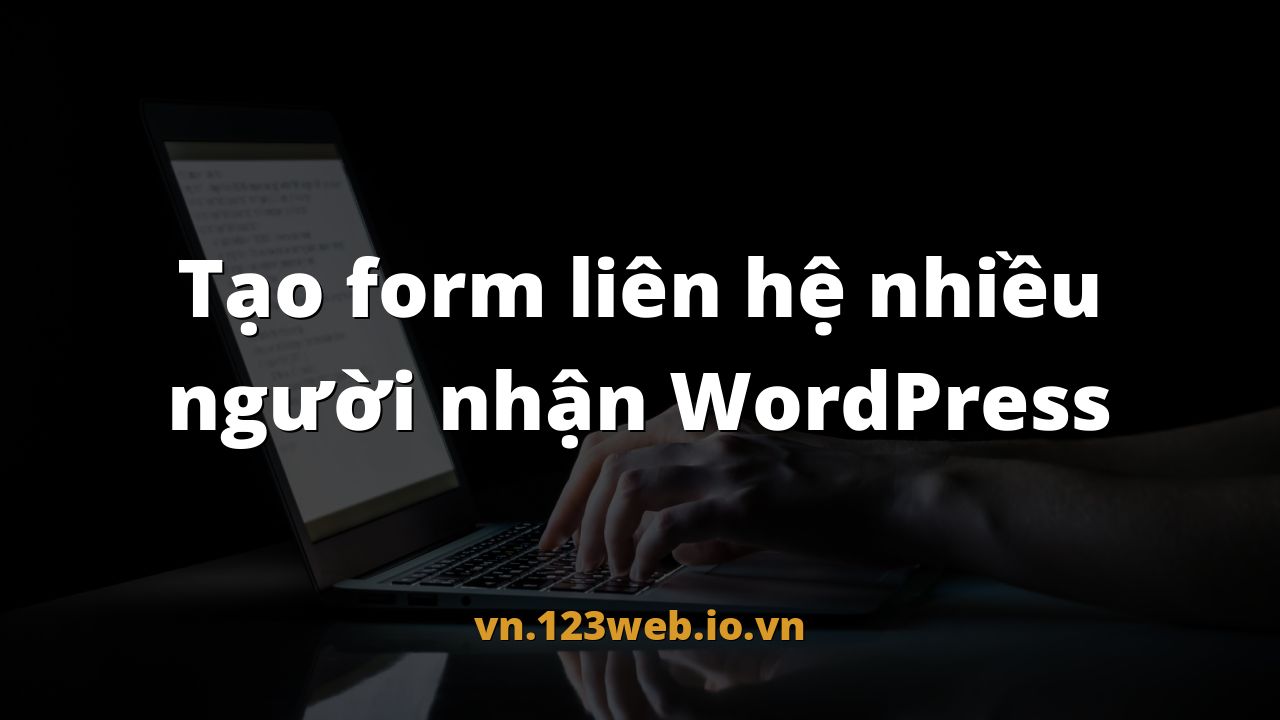 Tạo form liên hệ nhiều người nhận WordPress
