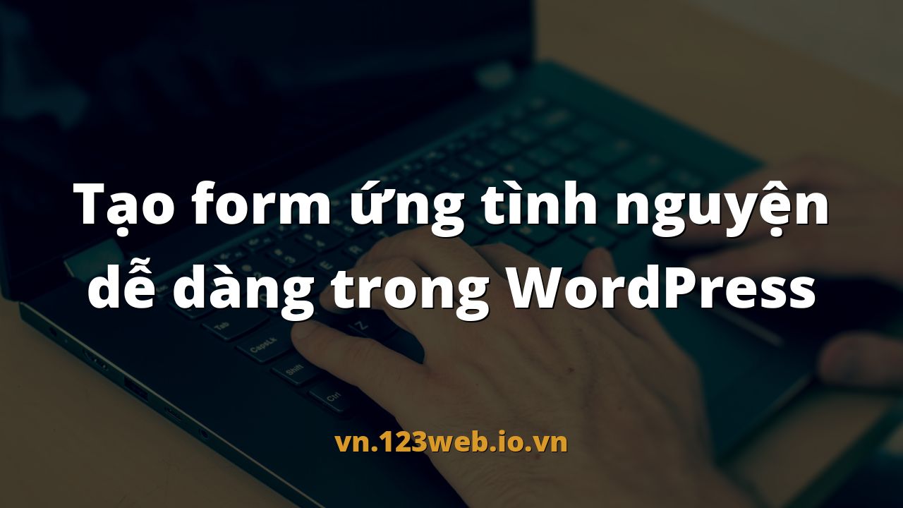 Tạo form ứng tình nguyện dễ dàng trong WordPress
