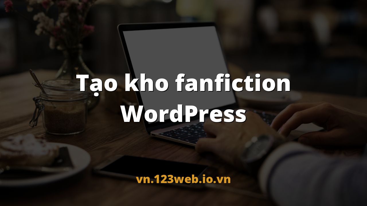 Tạo kho fanfiction WordPress