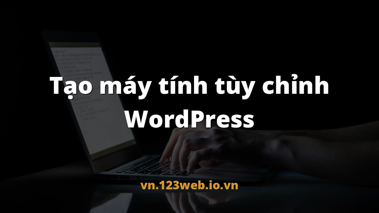 Tạo máy tính tùy chỉnh WordPress