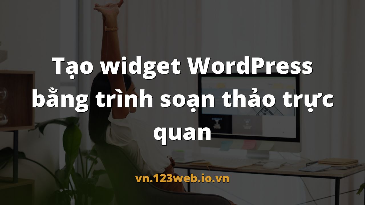 Tạo widget WordPress bằng trình soạn thảo trực quan