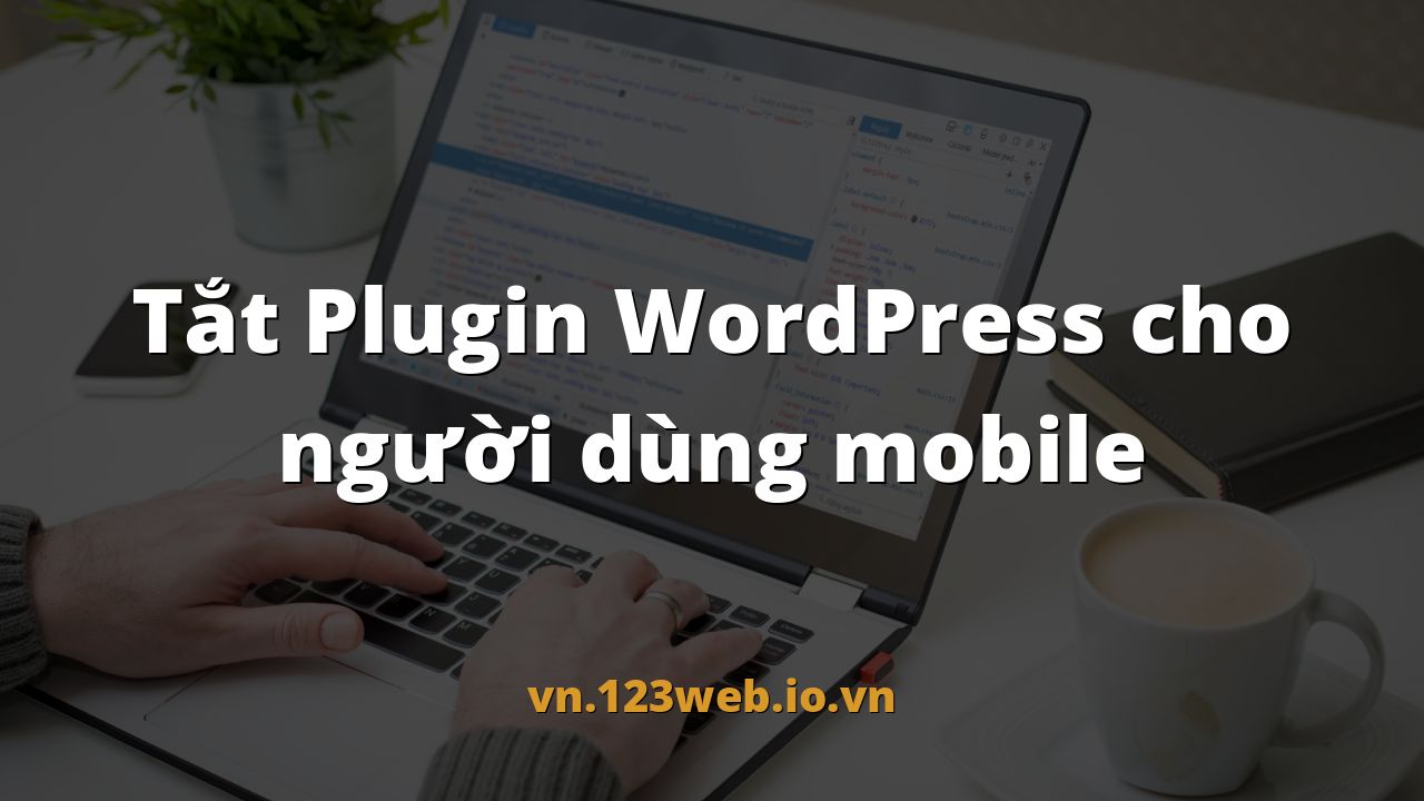 Tắt Plugin WordPress cho người dùng mobile
